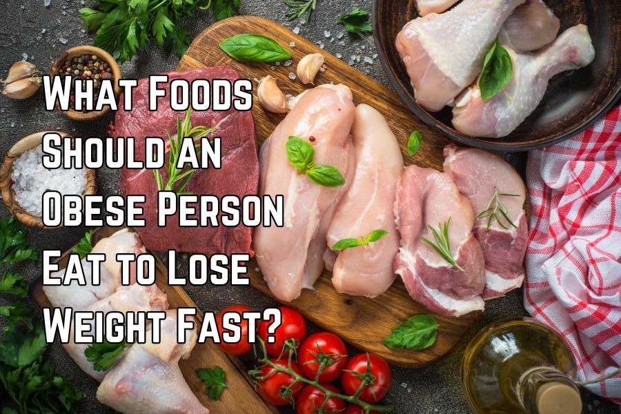 What Foods Should an Obese Person Eat to Lose Weight Fast?